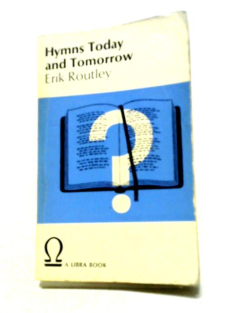 Hymns Today And Tomorrow (Libra Books) By Erik Routley