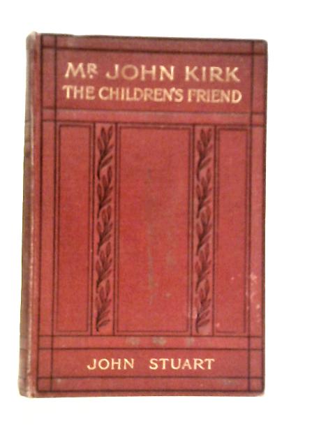 Mr John Kirk: The Children's Friend von John Stuart