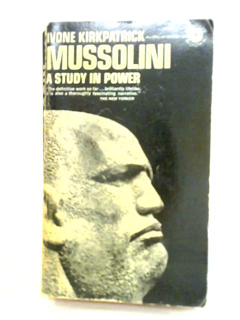 Mussolini: A Study In Power By Ivone Kirkpatrick