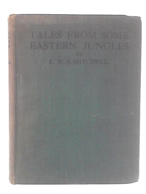 Tales From Some Eastern Jungles By K.W.S. Mitchell