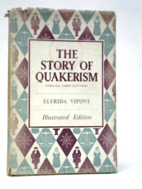 The Story of Quakerism Through Three Centuries By Elfrida Vipont