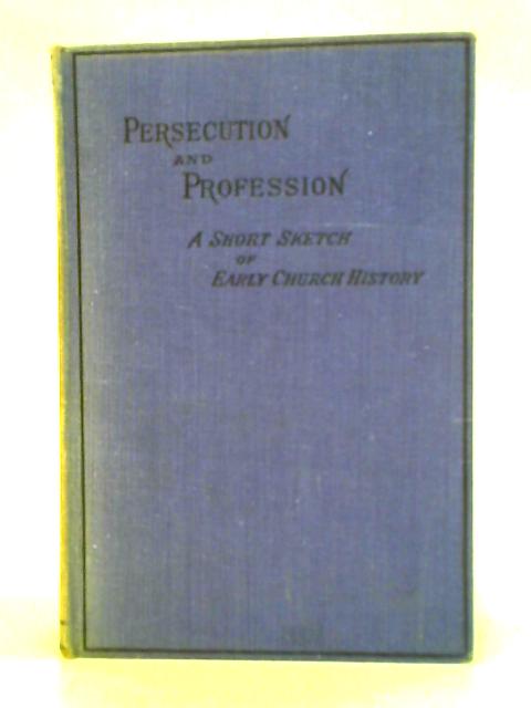 Persecution and Profession Being Sketches of Early Church History von Unstated