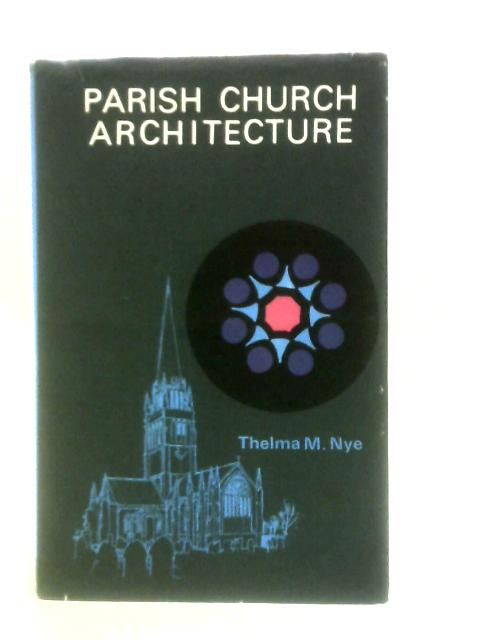 An Introduction To Parish Church Architecture, Ad 600-1965 By Thelma M Nye