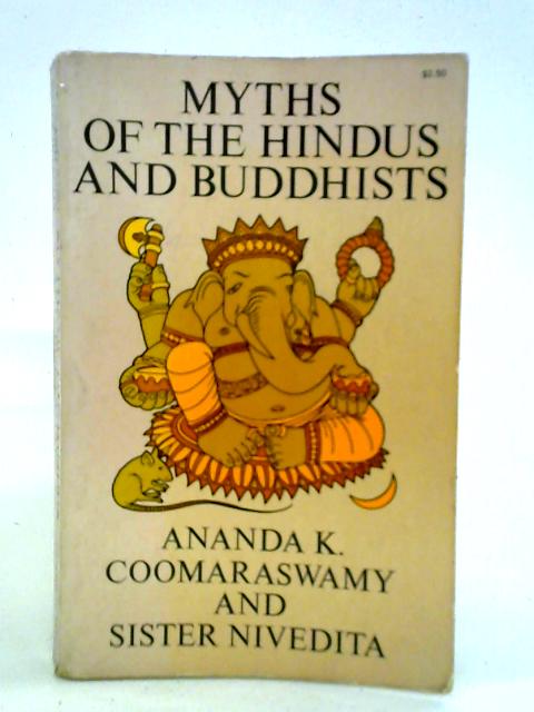 Myths of the Hindus and Buddhists By Ananda K. Coomaraswamy Sister Nivedita