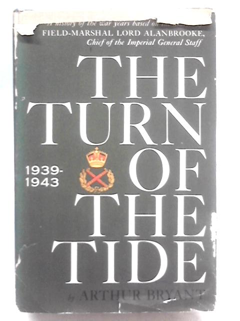 The Turn Of The Tide;: A History Of The War Years Based On The Diaries Of Field-Marshal Lord Alanbrooke, Chief Of The Imperial General Staff By Arthur Bryant