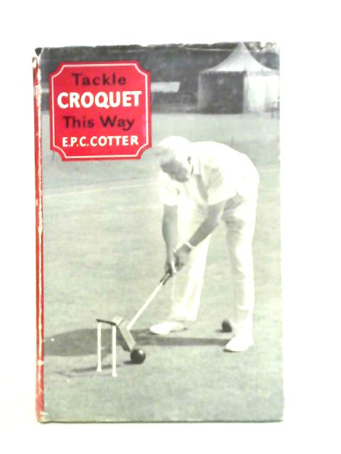 Tackle Croquet This Way By E. P. C. Cotter