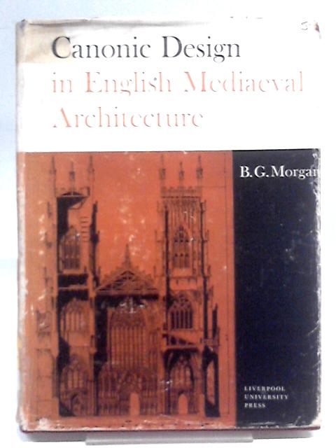 Canonic Design in English Mediaeval Architecture von Bernard George Morgan