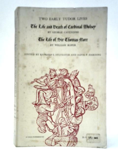 Two Early Tudor Lives: The Life And Death Of Cardinal Wolsey; The Life Of Sir Thomas More By George Cavendish & William Roper