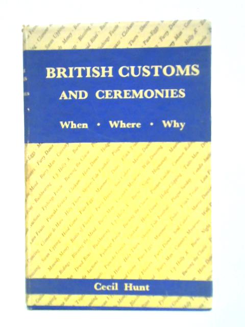 British Customs And Ceremonies: When, Where, And Why; An Informative Guide By Cecil Hunt