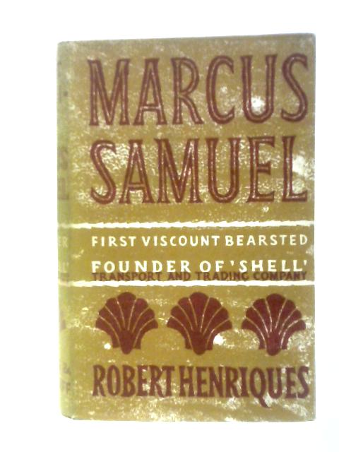 Marcus Samuel: First Viscount Bearsted, Founder Of The 'shell' Transport & Trading Company 1853-1927 von Robert Henriques