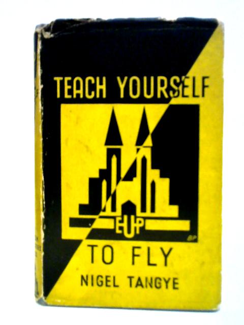 Teach Yourself To Fly By Nigel Tangye