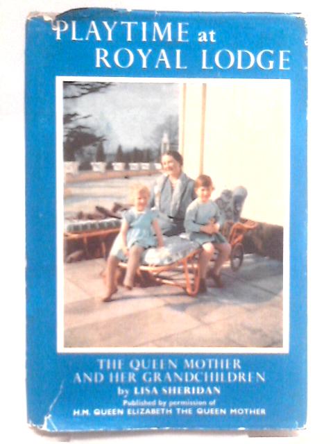 Playtime at Royal Lodge: The Queen Mother and Her Grandchildren By Lisa Sheridan