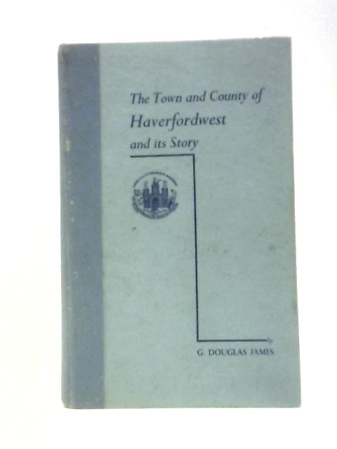 The Town And County Of Haverfordwest And Its Story. By G. Douglas James