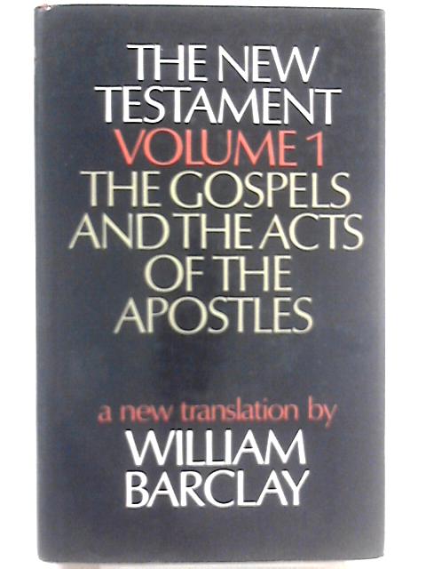 The New Testament; A New Translation; Volume One: The Gospels And The Acts Of The Apostles By William Barclay