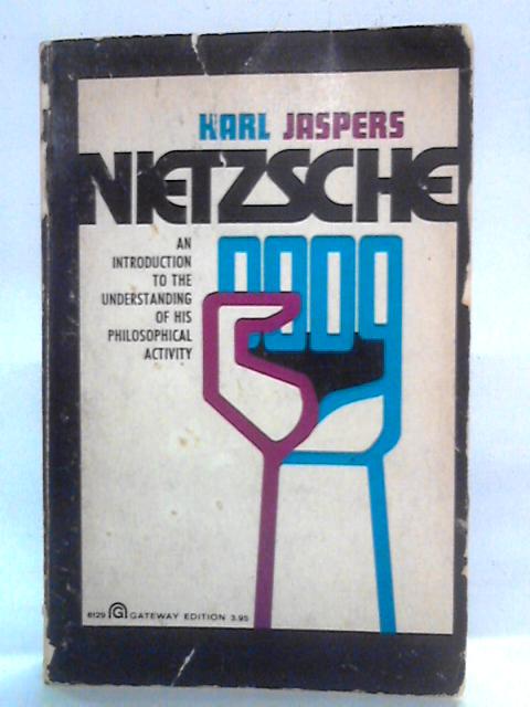 Nietzsche: An Introduction to the Understanding of His Philosophical Activity By Karl Jaspers