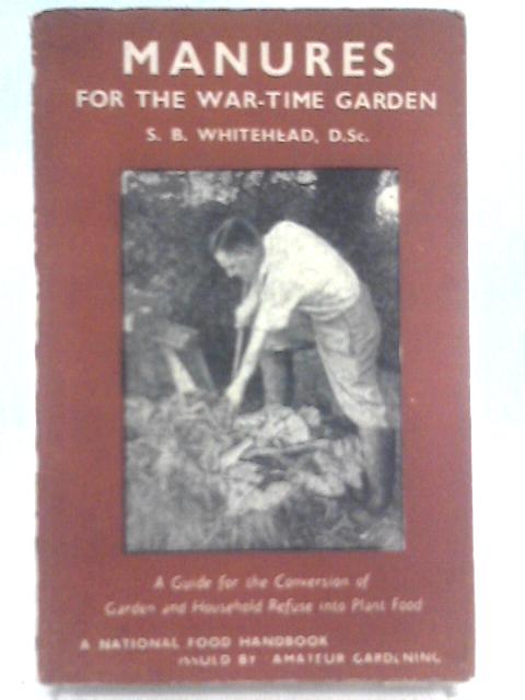 Manures For The War-time Garden By Stanley Bamford Whitehead