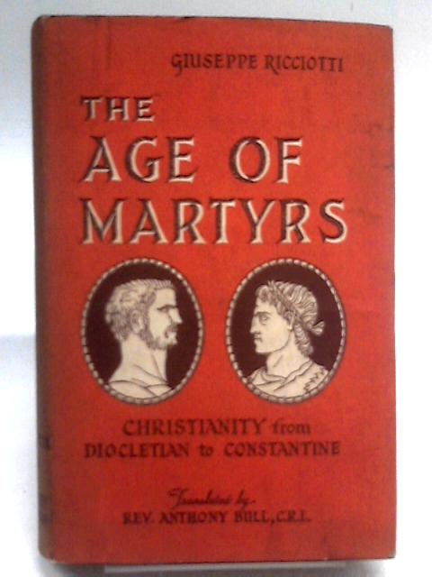 The Age of Martyrs von Giuseppe Ricciotti