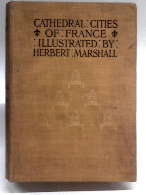 Cathedral Cities of France von Herbert & Hester Marshall