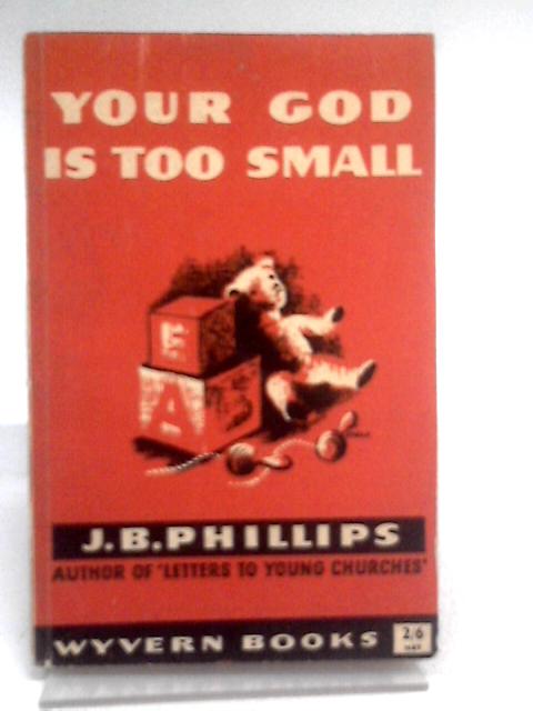 Your God is Too Small von J. B. Phillips