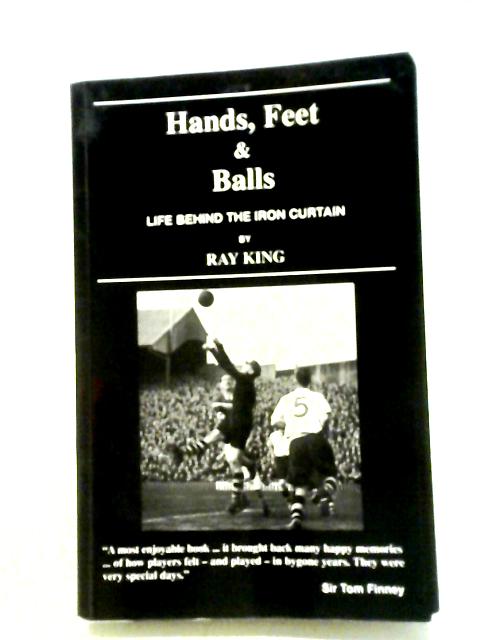 Hands, Feet and Balls: Life Behind the Iron Curtain von Ray King