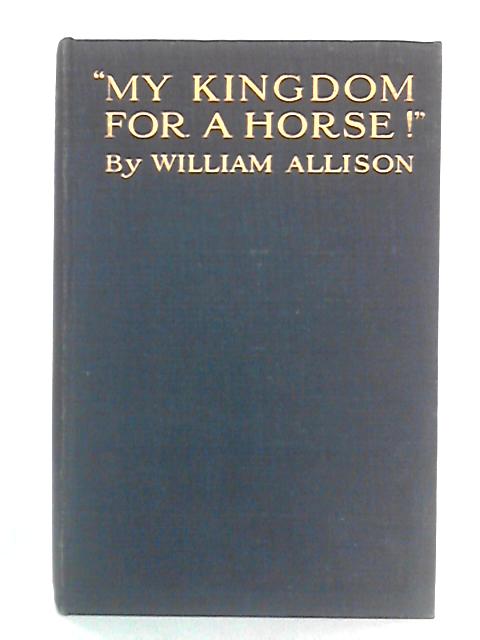 My Kingdom for a Horse! By William Allison