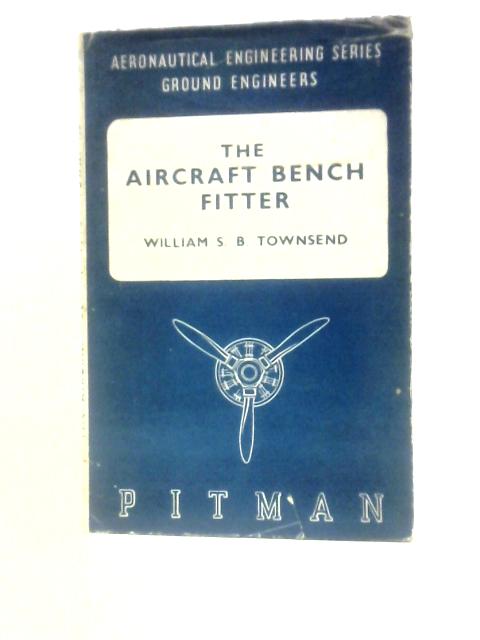 The Aircraft Bench Fitter Aeronautical Engineering Series Ground Engineers von William S B Townsend