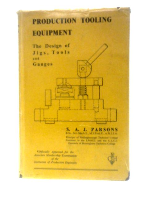 Production Tooling Equipment By S. A. J. Parsons