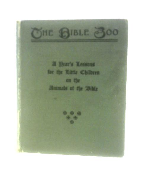 The Bible Zoo. A Series Of Lessons For Little Children On The Animals Of The Bible By W. A. Cunningham Craig