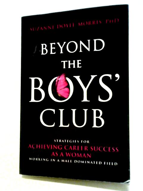 Beyond the Boys' Club: Achieving Career Success as a Woman Working in a Male Dominated Field von Suzanne Doyle-Morris