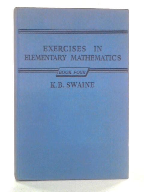 Exercises in Elementary Mathematics: Book IV By K.B. Swaine