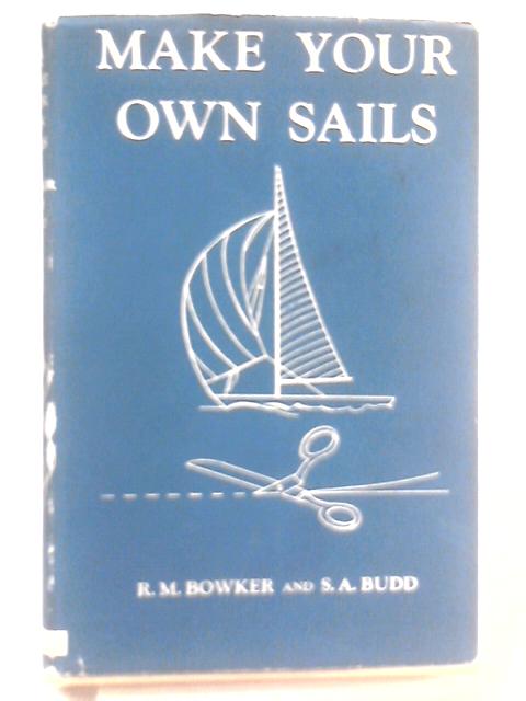 Make Your Own Sails By R. Bowker & S.A. Budd