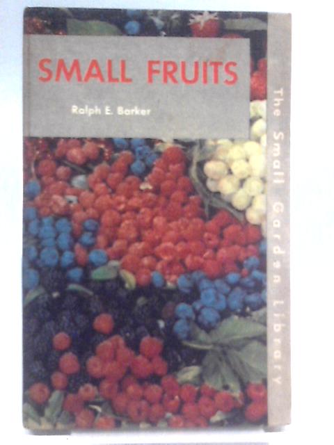 Small Fruits By Ralph E. Barker