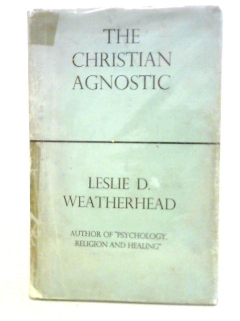 The Christian Agnostic By Leslie D. Weatherhead