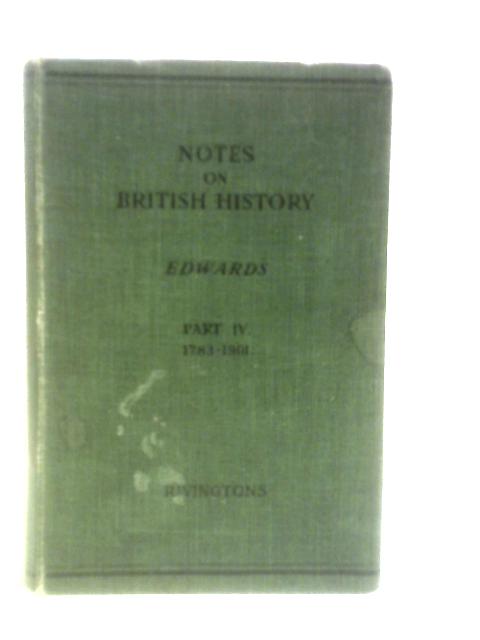 Notes On British History. Part IV, From The Treaty Of Versailles To The End Of Queen Victoria's Reign. 1783 To 1901 von William Edwards