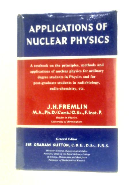 Applications of Nuclear Physics By J. H. Fremlin