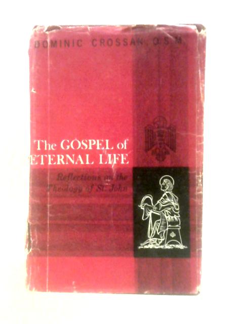 Gospel Of Eternal Life: Reflections On The Theology Of St John By D.Crossan