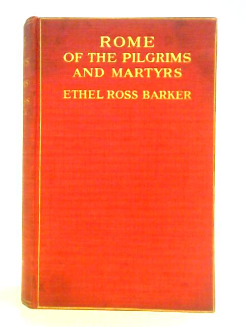 Rome of the Pilgrims and Martyrs: A Study in the Martyrologies, Itineraries, Syllogae, & Other Contemporary Documents von Ethel Ross Barker