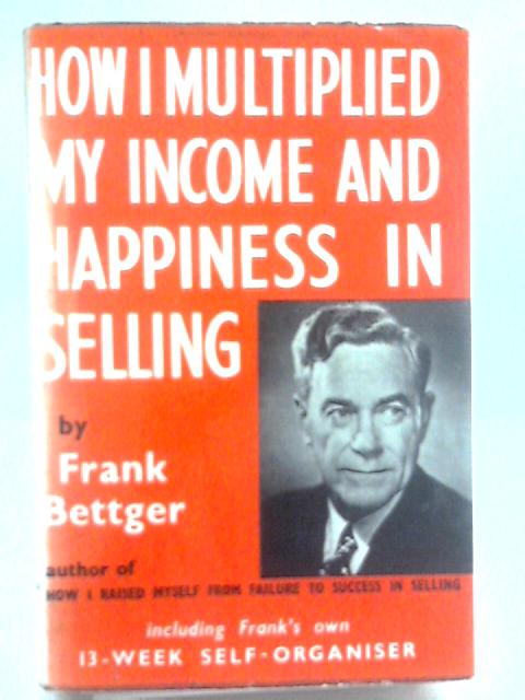 How I Multiplied My Income and Happiness in Selling By Frank Bettger