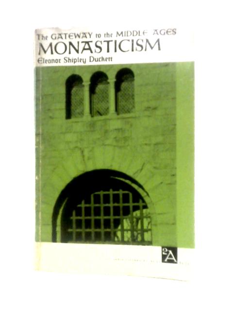 Monasticism; The Gateway to the Middle Ages von Eleanor Shipley Duckett