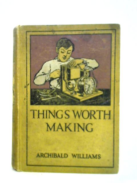 Things Worth Making By Archibald Williams