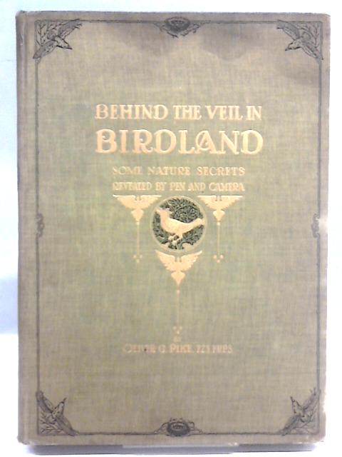 Behind the veil in birdland: some nature secrets revealed by pen and camera. By Oliver G Pike