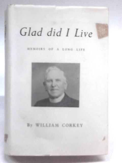 Glad Did I Live: Memoirs Of A Long Life By William Corkey