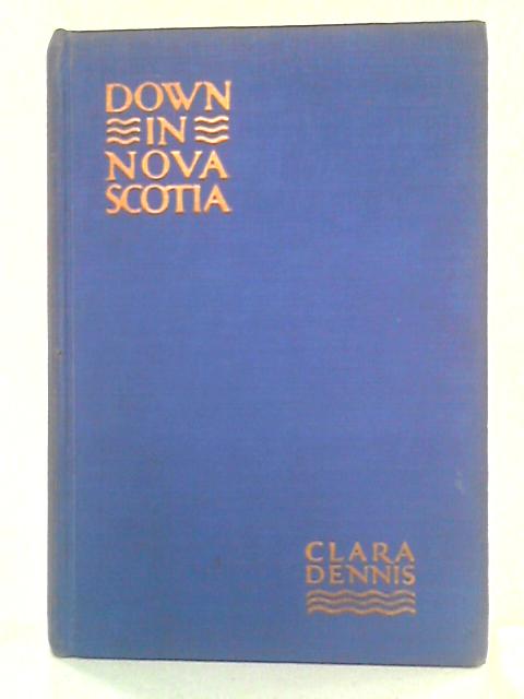 Down in Nova Scotia: My Own, My Native Land By Clara Dennis