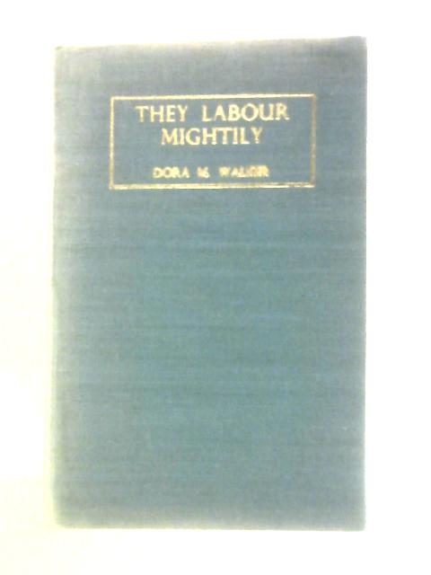 They Labour Mightily By Dora M Walker