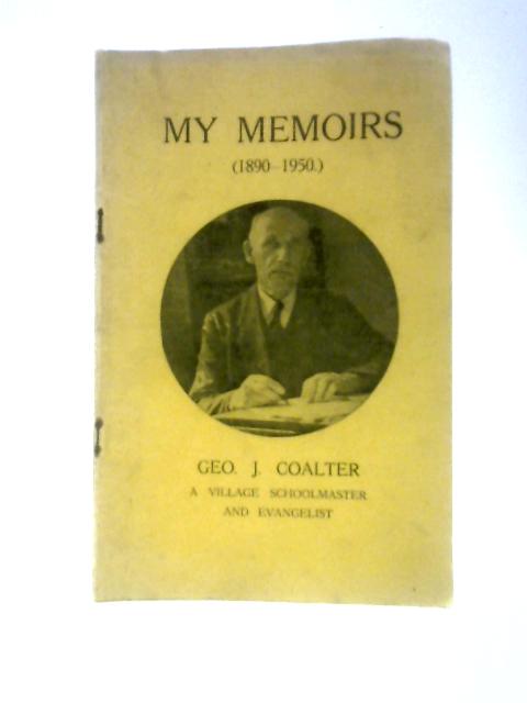 Memoirs or Selections from the Diary of Geo J Coalter: Written Between the Years of 1890-1950 By Geo J Coalter