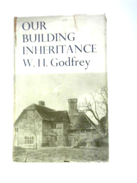 Our Building Inheritance: Are We to Use or Lose it? von Walter H.Godfrey