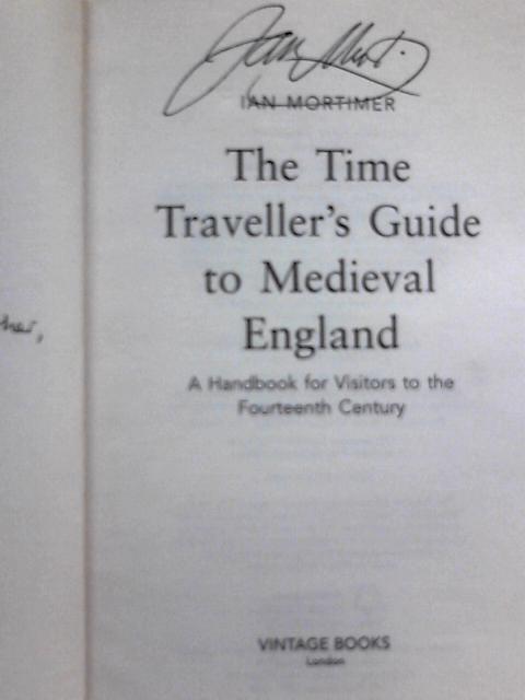 The Time Traveller's Guide to Medieval England: A Handbook for Visitors to the Fourteenth Century (Ian Mortimer’s Time Traveller’s Guides) By Ian Mortimer