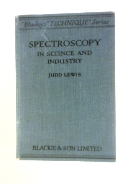 Spectroscopy in Science and Industry, with a Brief Reference to Spectrofluorescence By Judd Lewis