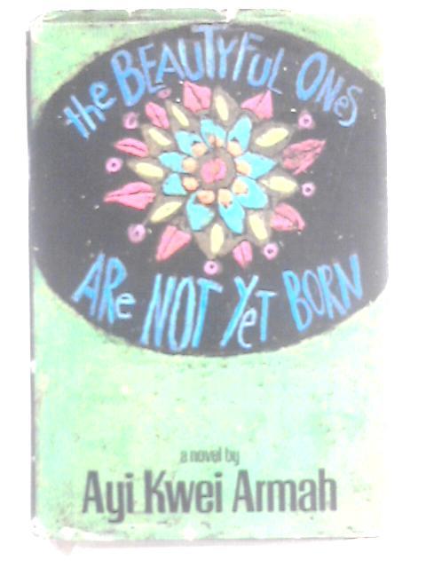 The Beautyful Ones Are Not Yet Born von Ayi Kwei Armah