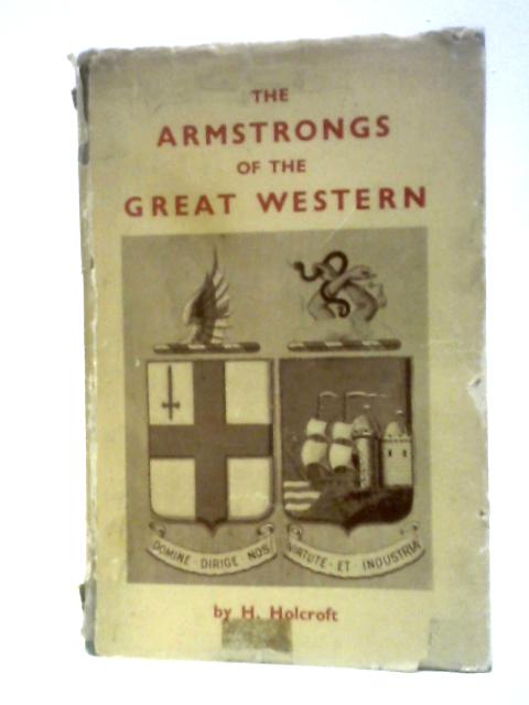 The Armstrongs Of The Great Western: Their Times, Surroundings And Contemporaries von H. Holcroft